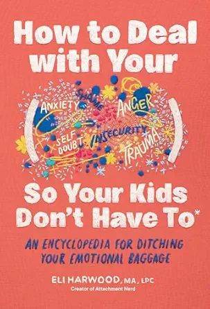 How to Deal with Your [Stuff] So Your Kids Don't Have To (Harwood)