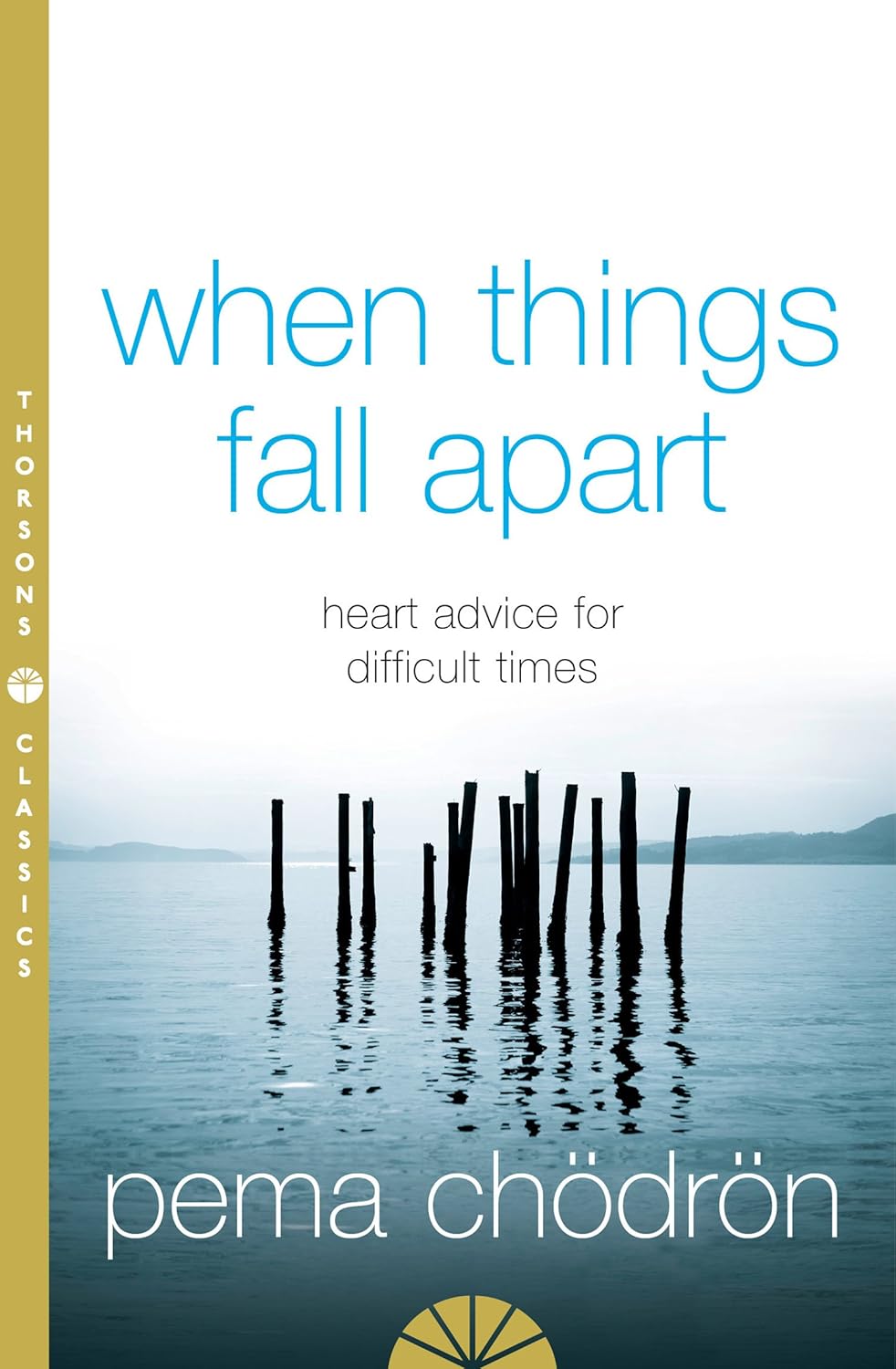 When Things Fall Apart- Heart Advice for Difficult Times. An insightful guide to self-improvement through compassion and wisdom